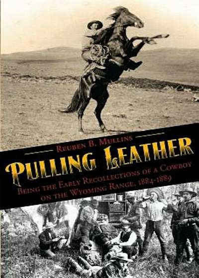 Pulling Leather: Being the Early Recollections of a Cowboy on the Wyoming Range, 1884-1889, Paperback
