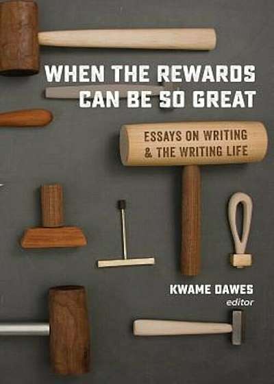 When the Rewards Can Be So Great: Essays on Writing and the Writing Life, Paperback