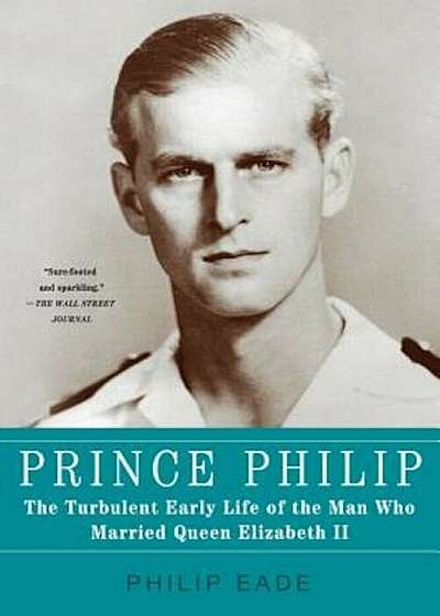 Prince Philip: The Turbulent Early Life of the Man Who Married Queen Elizabeth II, Paperback