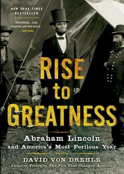 Rise to Greatness: Abraham Lincoln and America's Most Perilous Year, Paperback