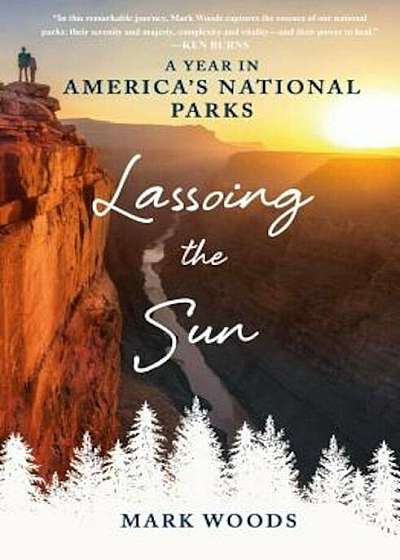 Lassoing the Sun: A Year in America's National Parks, Hardcover