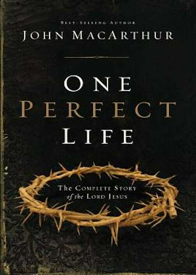 One Perfect Life: The Complete Story of the Lord Jesus, Hardcover