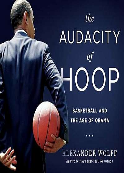 The Audacity of Hoop: Basketball and the Age of Obama, Hardcover
