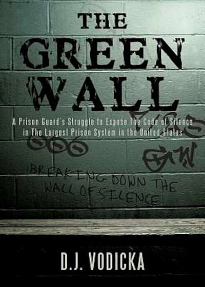 The Green Wall: The Story of a Brave Prison Guard's Fight Against Corruption Inside the United States' Largest Prison System, Paperback