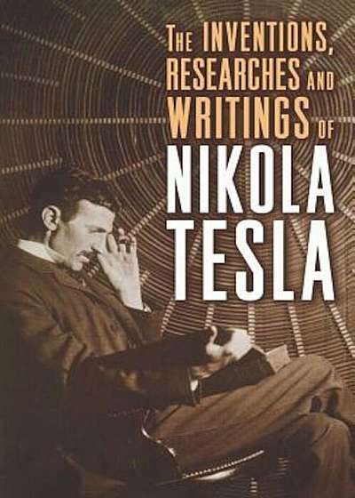 The Inventions, Researches and Writings of Nikola Tesla, Paperback