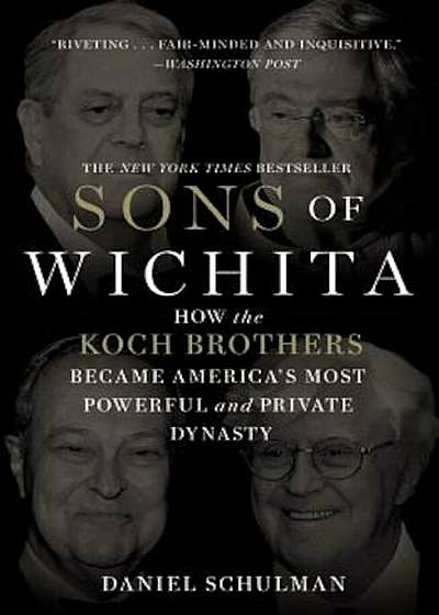 Sons of Wichita: How the Koch Brothers Became America's Most Powerful and Private Dynasty, Paperback