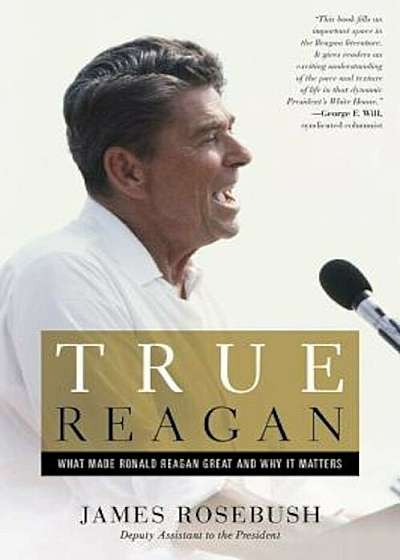 True Reagan: What Made Ronald Reagan Great and Why It Matters, Hardcover