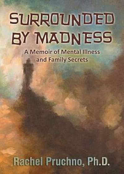 Surrounded by Madness: A Memoir of Mental Illness and Family Secrets, Paperback