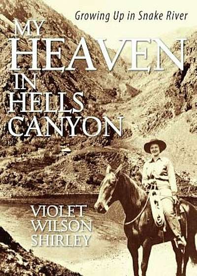 My Heaven in Hells Canyon: Growing Up in Snake River, Paperback