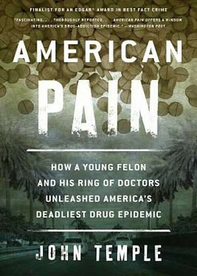 American Pain: How a Young Felon and His Ring of Doctors Unleashed America's Deadliest Drug Epidemic, Paperback