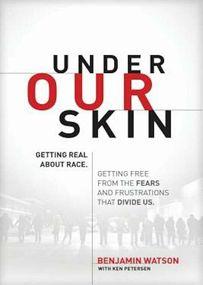 Under Our Skin: Getting Real about Race. Getting Free from the Fears and Frustrations That Divide Us., Paperback