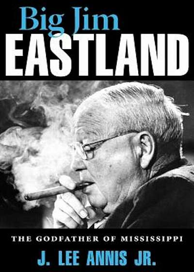 Big Jim Eastland: The Godfather of Mississippi, Hardcover