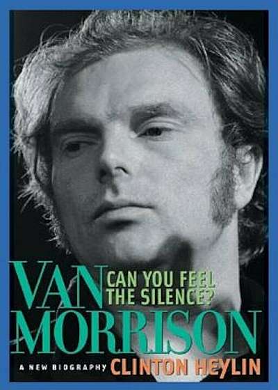 Can You Feel the Silence': Van Morrison: A New Biography, Paperback