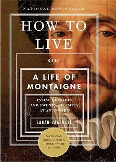 How to Live: Or a Life of Montaigne in One Question and Twenty Attempts at an Answer, Paperback