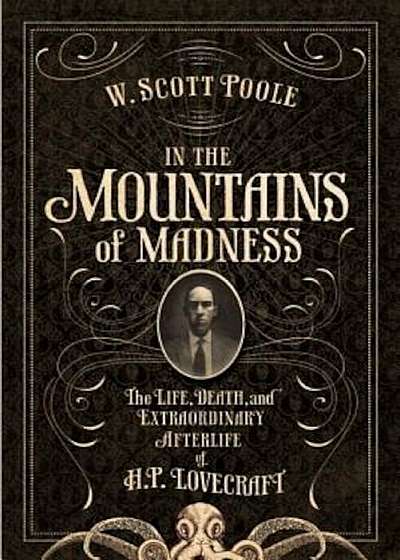 In the Mountains of Madness: The Life and Extraordinary Afterlife of H.P. Lovecraft, Paperback