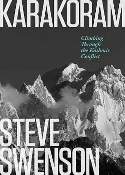 Karakoram: Climbing Through the Kashmir Conflict, Hardcover