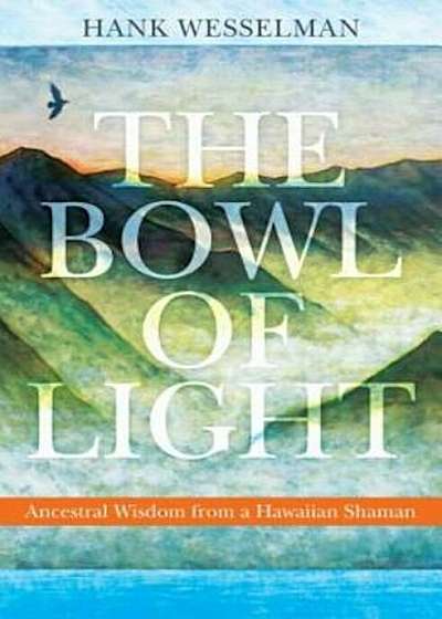 The Bowl of Light: Ancestral Wisdom from a Hawaiian Shaman, Paperback