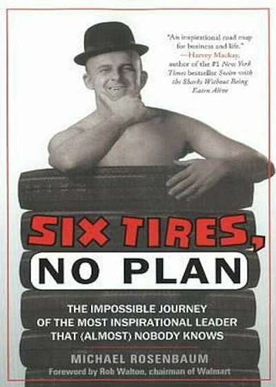 Six Tires, No Plan: The Impossible Journey of the Most Inspirational Leader That (Almost) Nobody Knows, Hardcover