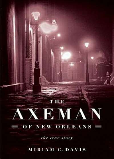 The Axeman of New Orleans: The True Story, Hardcover