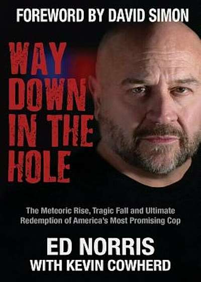 Way Down in the Hole: The Meteoric Rise, Tragic Fall and Ultimate Redemption of America's Most Promising Cop, Paperback
