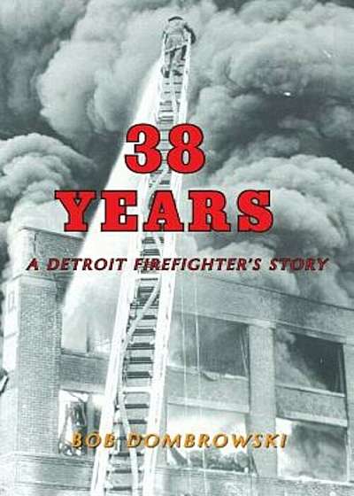 38 Years a Detroit Firefighter's Story, Paperback