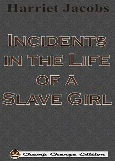 Incidents in the Life of a Slave Girl (Chump Change Edition), Paperback
