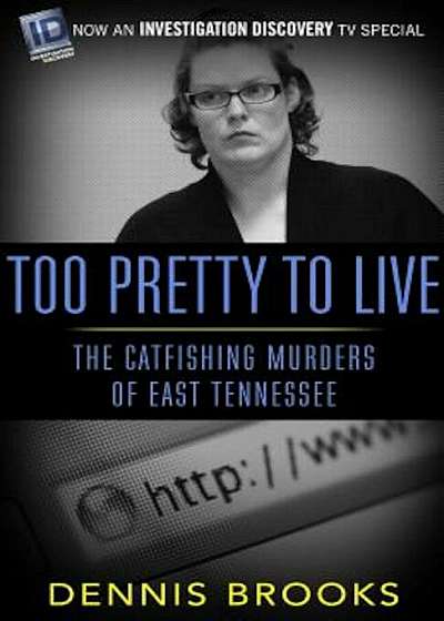 Too Pretty to Live: The Catfishing Murders of East Tennessee, Paperback