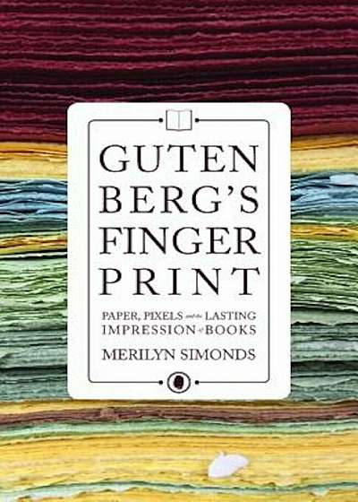 Gutenberg's Fingerprint: Paper, Pixels and the Lasting Impression of Books, Hardcover