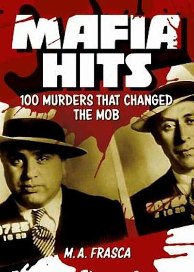 Mafia Hits: 100 Murders That Changed the Mob, Paperback