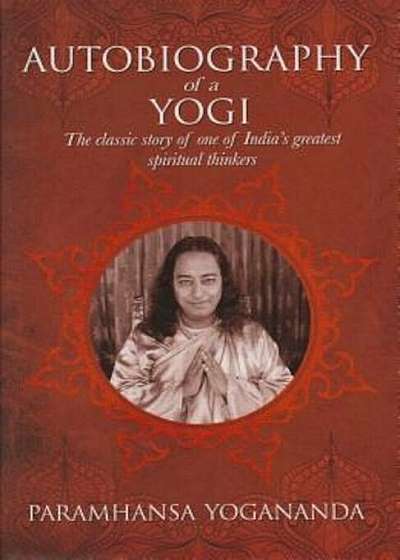 The Autobiography of a Yogi: The Classic Story of One of India's Greatest Spiritual Thinkers, Hardcover