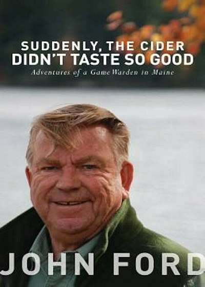 Suddenly, the Cider Didn't Taste So Good: Adventures of a Game Warden in Maine, Paperback