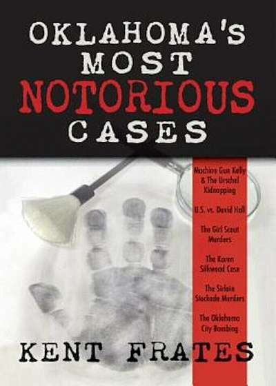 Oklahoma's Most Notorious Cases: Machine Gun Kelly Trial, Us Vs David Hall, Girl Scout Murders, Karen Silkwood, Oklahoma City Bombing, Hardcover