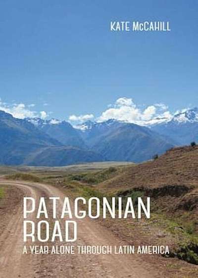 Patagonian Road: A Year Alone Through Latin America, Paperback