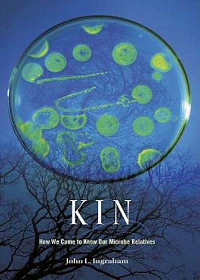 Kin: How We Came to Know Our Microbe Relatives, Hardcover