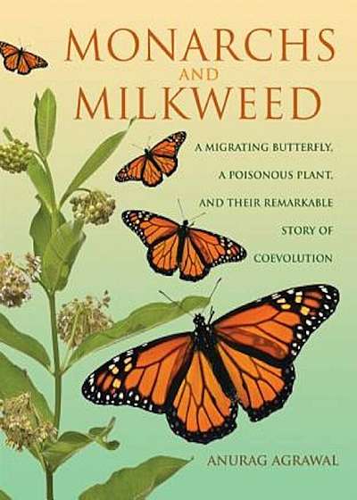 Monarchs and Milkweed: A Migrating Butterfly, a Poisonous Plant, and Their Remarkable Story of Coevolution, Hardcover