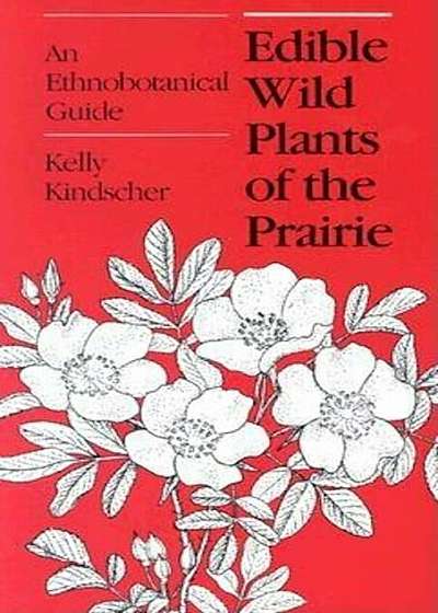 Edible Wild Plants of the Prairie: An Ethnobotanical Guide, Paperback