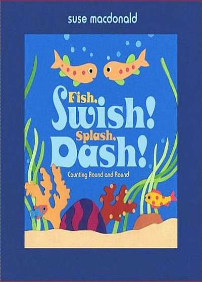 Fish, Swish! Splash, Dash!: Counting Round and Round, Hardcover
