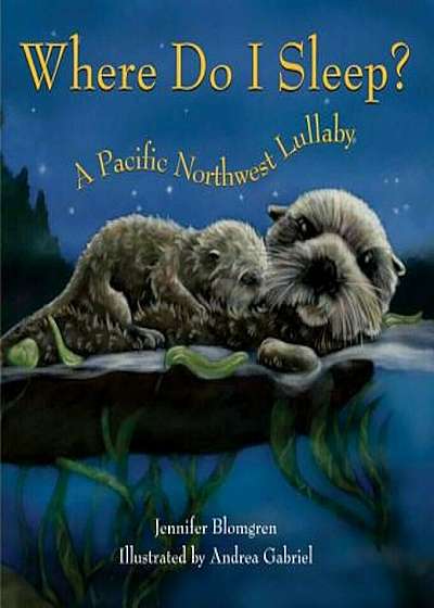 Where Do I Sleep': A Pacific Northwest Lullaby, Paperback