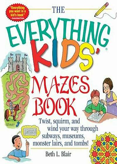 The Everything Kid's Mazes Book: Twist, Squirm, and Wind Your Way Through Subwaysj, Museums, Monster Lairs, and Tombs!, Paperback