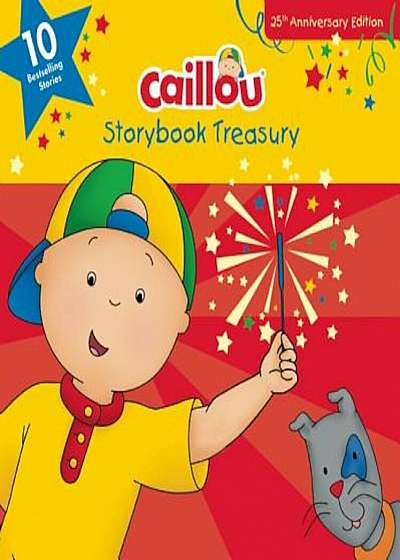 Caillou, Storybook Treasury, 25th Anniversary Edition: Ten Bestselling Stories, Hardcover