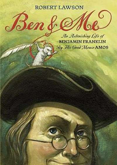 Ben and Me: A New and Astonishing Life of Benjamin Franklin as Written by His Good Mouse Amos, Paperback