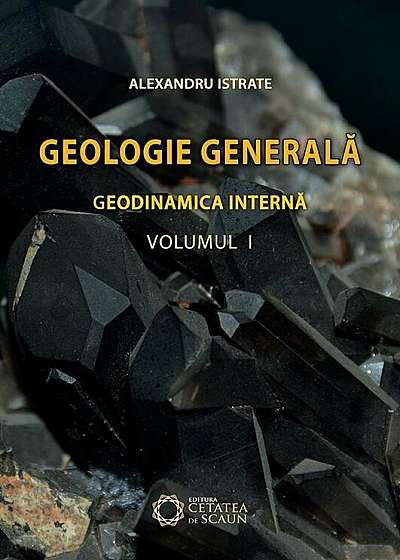 Geologie generala. Geodinamica interna, Vol. 1