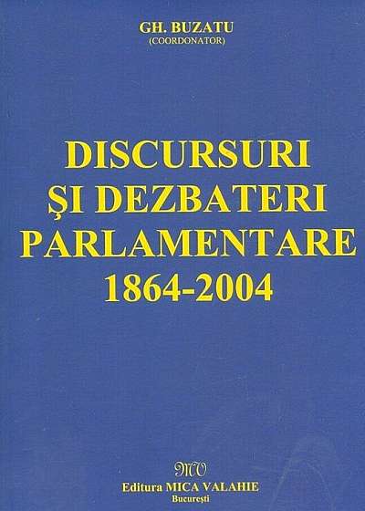 Discursuri si dezbateri parlamentare 1864-2004