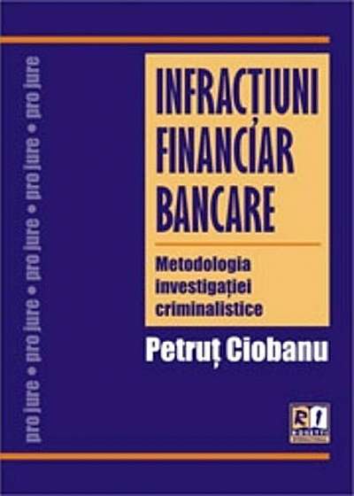 Infractiuni financiar bancare. Metodologia investigatiei criminalistice