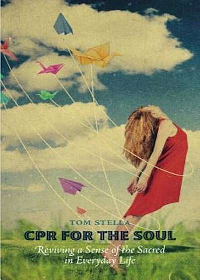 CPR for the Soul: Reviving a Sense of the Sacred in Everyday Life, Paperback