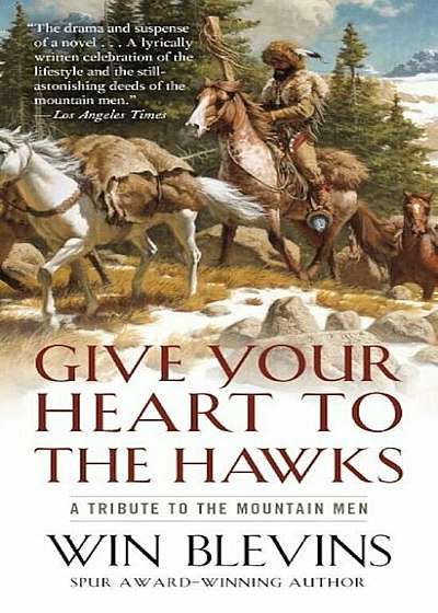 Give Your Heart to the Hawks: A Tribute to the Mountain Men, Paperback