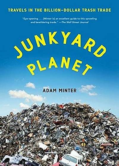Junkyard Planet: Travels in the Billion-Dollar Trash Trade, Paperback