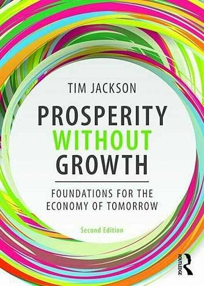 Prosperity Without Growth: Foundations for the Economy of Tomorrow, Paperback