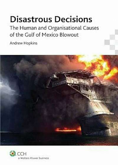 Disastrous Decisions: The Human and Organisational Causes of the Gulf of Mexico Blowout, Paperback