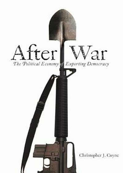 After War: The Political Economy of Exporting Democracy, Paperback